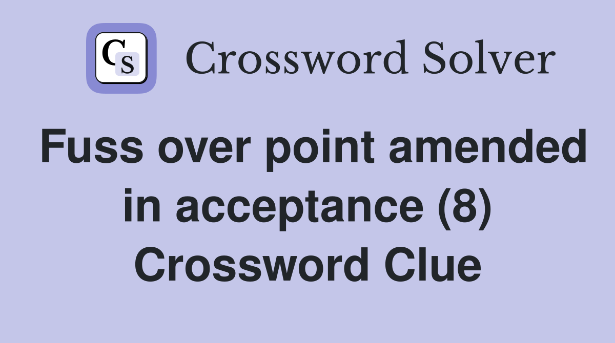 Fuss over point amended in acceptance (8) Crossword Clue