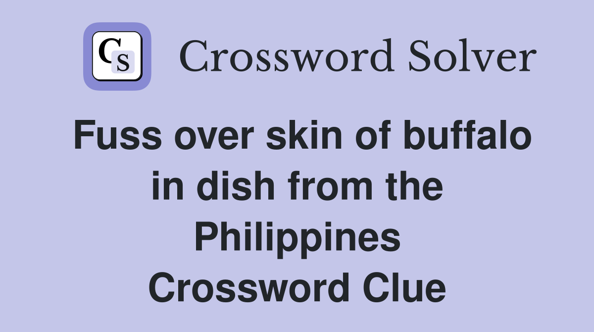 Fuss over skin of buffalo in dish from the Philippines Crossword Clue