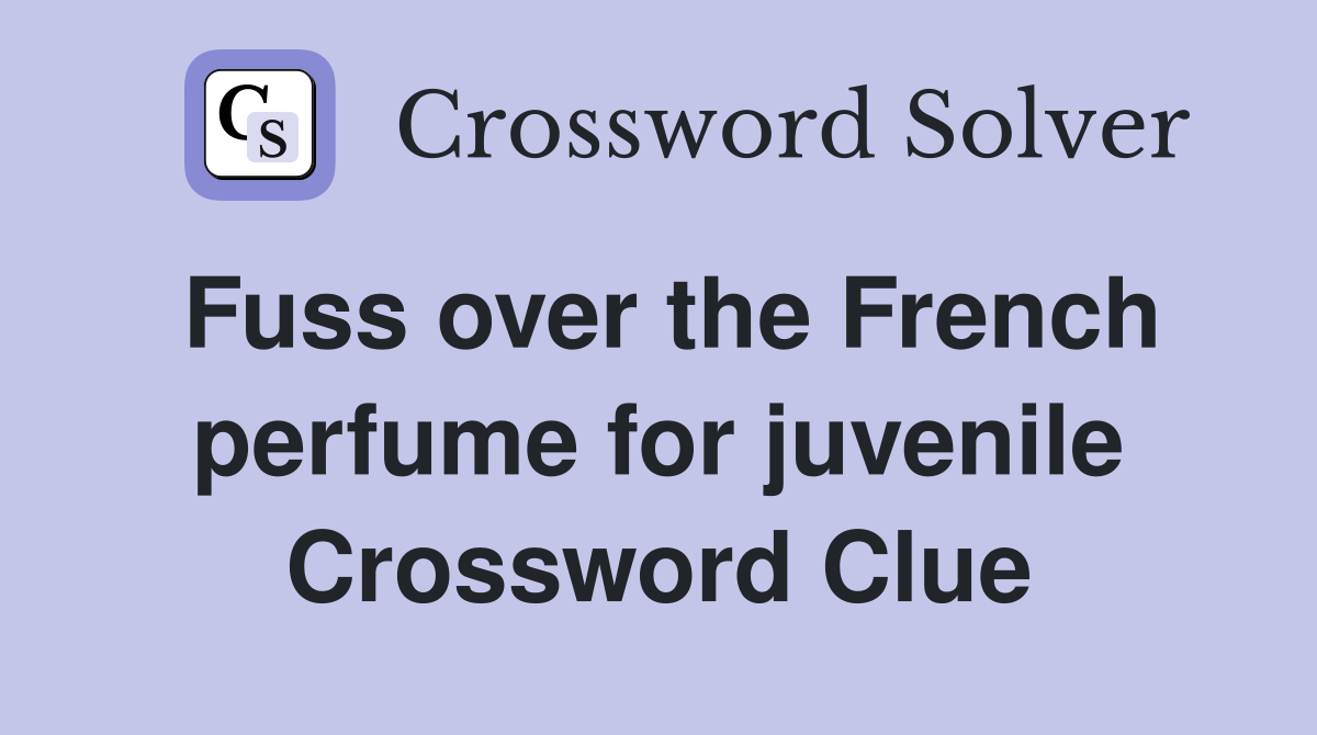 Fuss over the French perfume for juvenile Crossword Clue