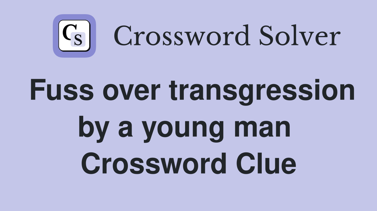 Fuss over transgression by a young man  Crossword Clue