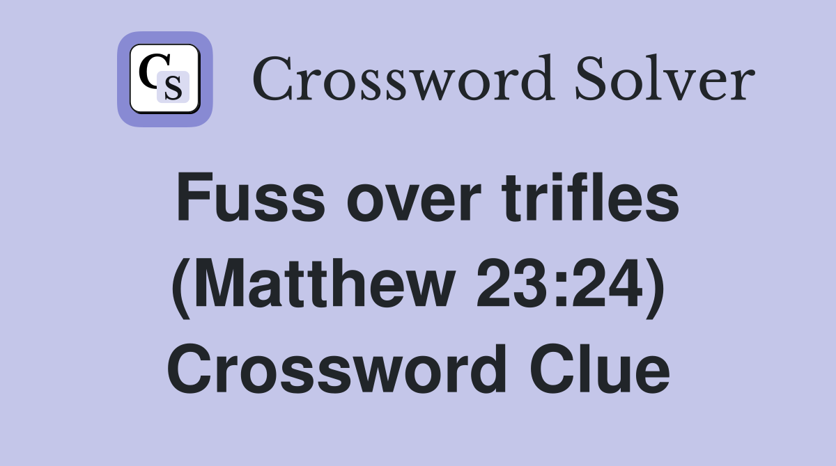 Fuss over trifles (Matthew 23:24) Crossword Clue