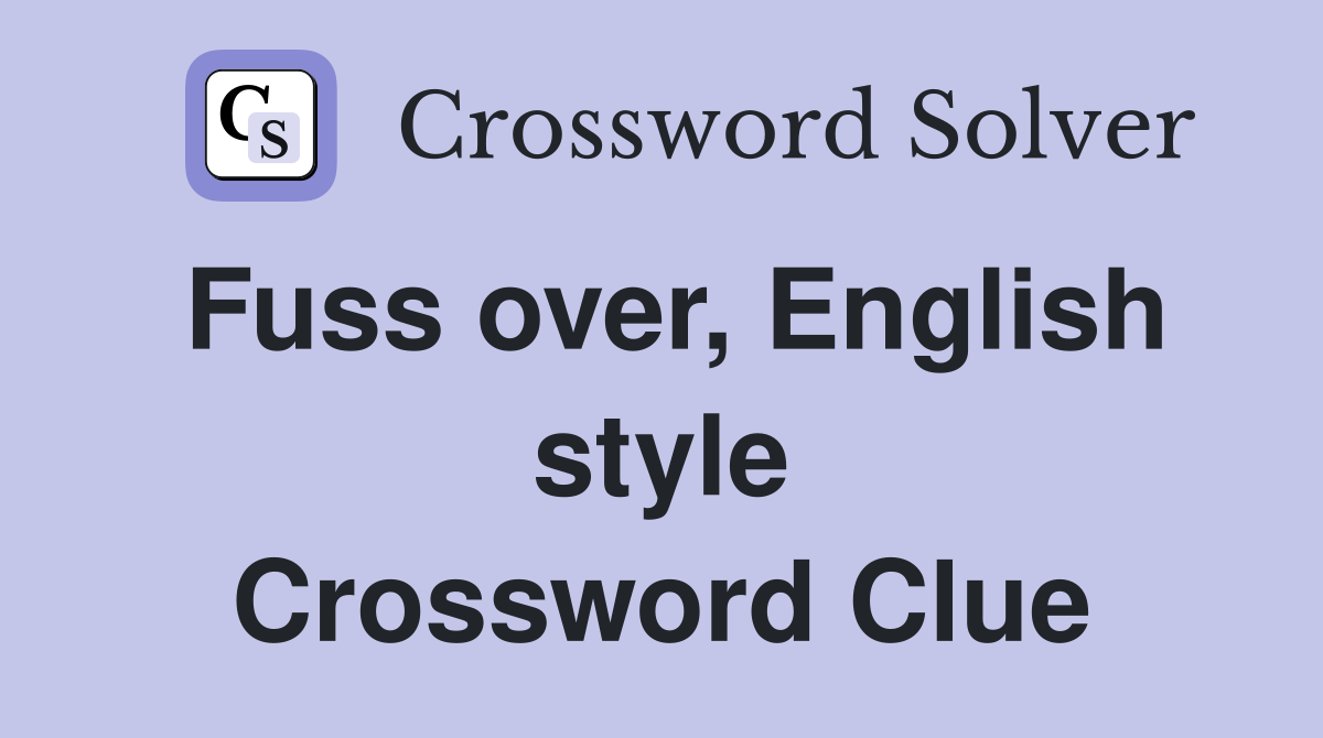 Fuss over, English style Crossword Clue
