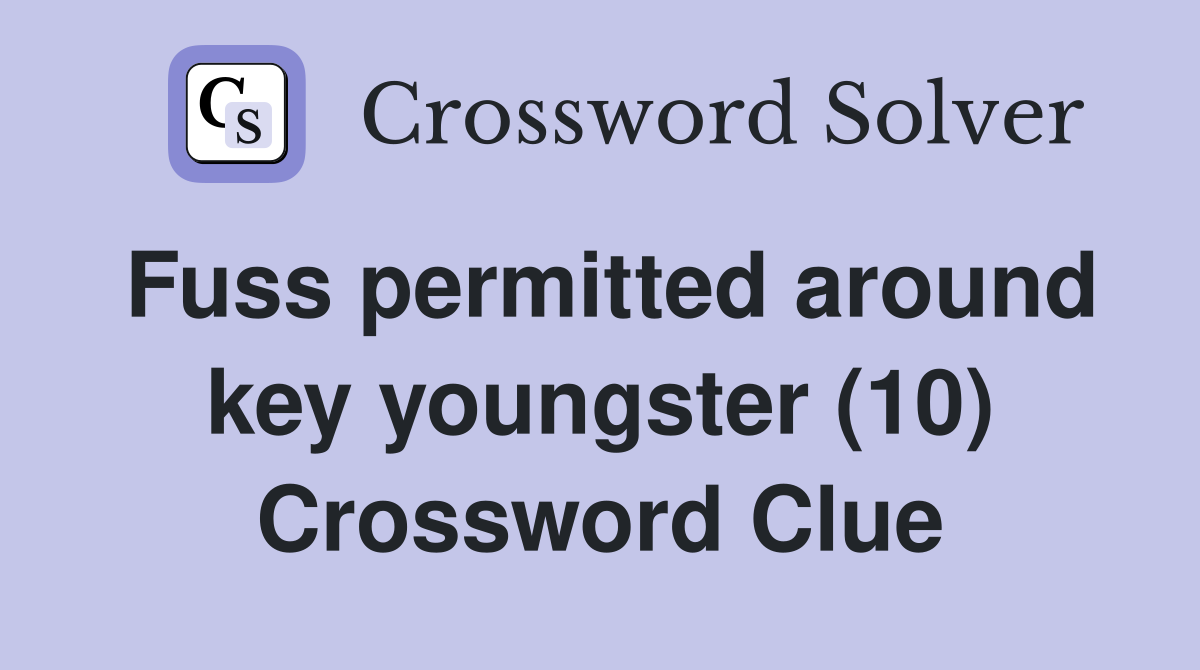 Fuss permitted around key youngster (10) Crossword Clue