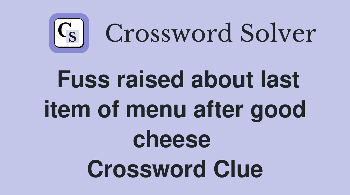 Fuss raised about last item of menu after good cheese  Crossword Clue