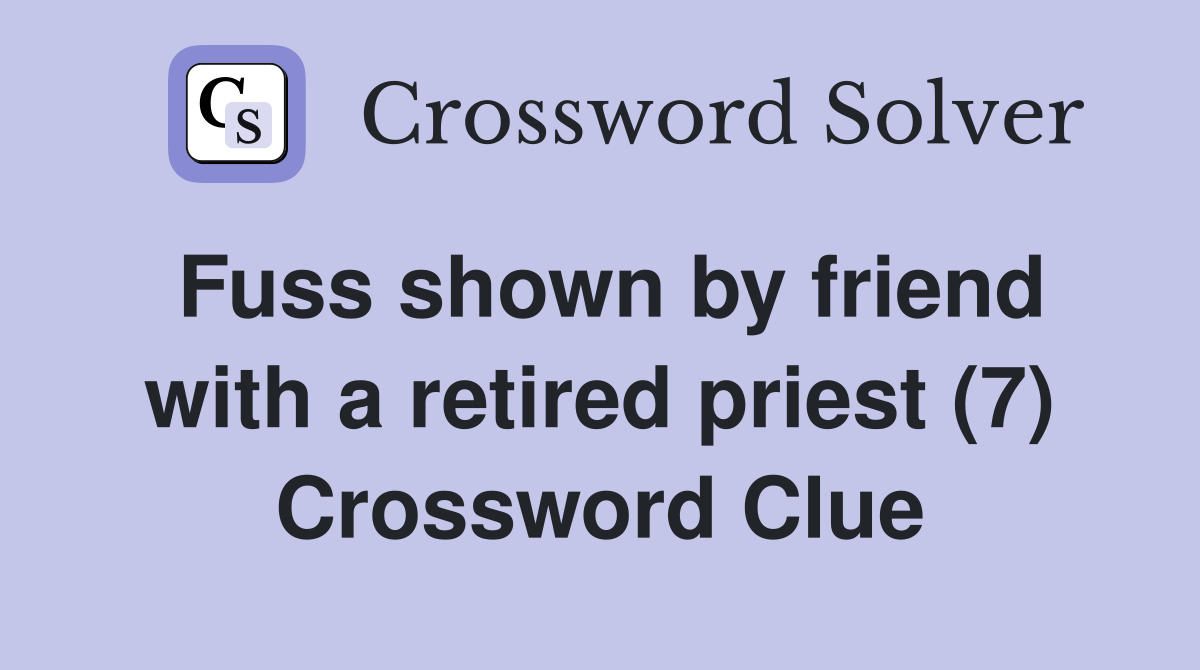 Fuss shown by friend with a retired priest (7) Crossword Clue
