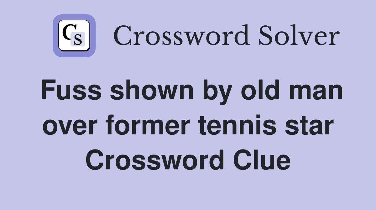 Fuss shown by old man over former tennis star Crossword Clue