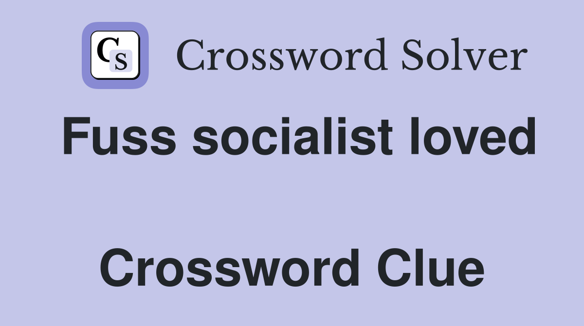 Fuss socialist loved  Crossword Clue