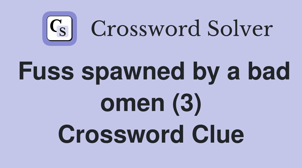 Fuss spawned by a bad omen (3) Crossword Clue