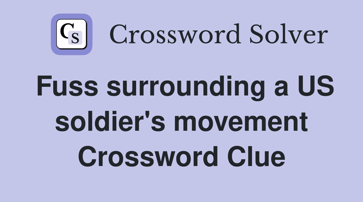 Fuss surrounding a US soldier's movement Crossword Clue