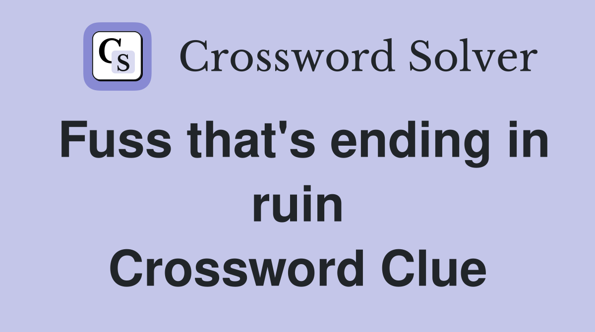 Fuss that's ending in ruin Crossword Clue