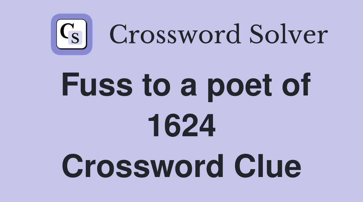 Fuss to a poet of 1624 Crossword Clue