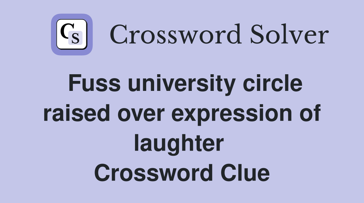 Fuss university circle raised over expression of laughter  Crossword Clue