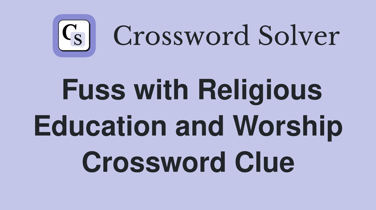 Fuss with Religious Education and Worship Crossword Clue
