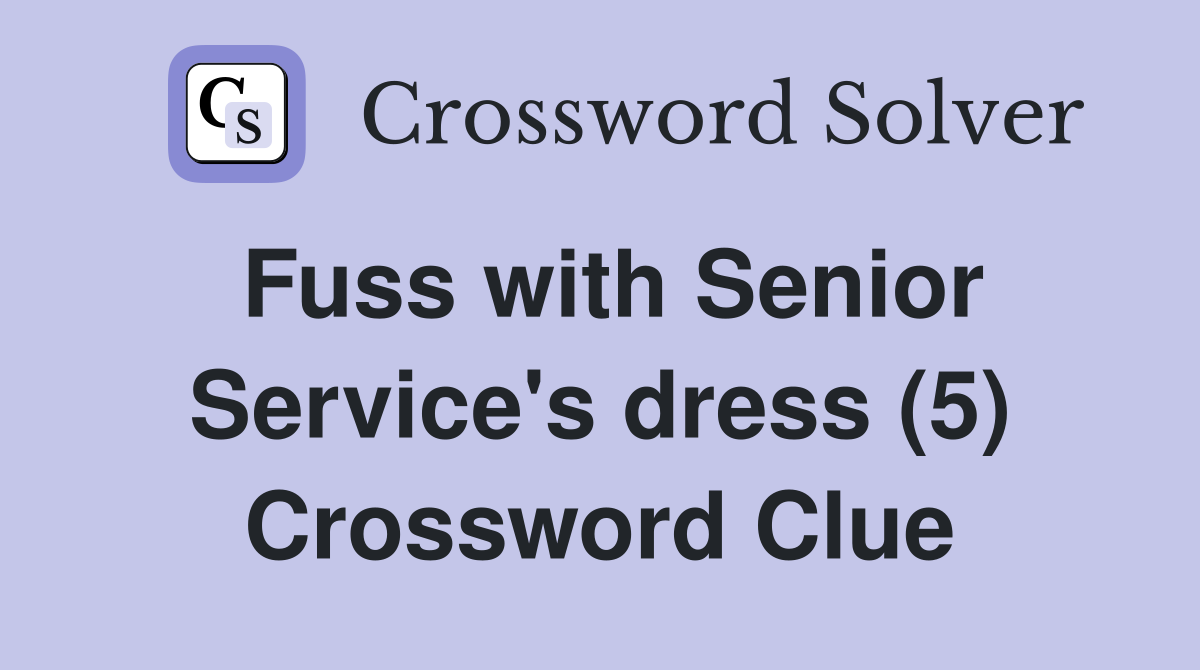 Fuss with Senior Service's dress (5) Crossword Clue