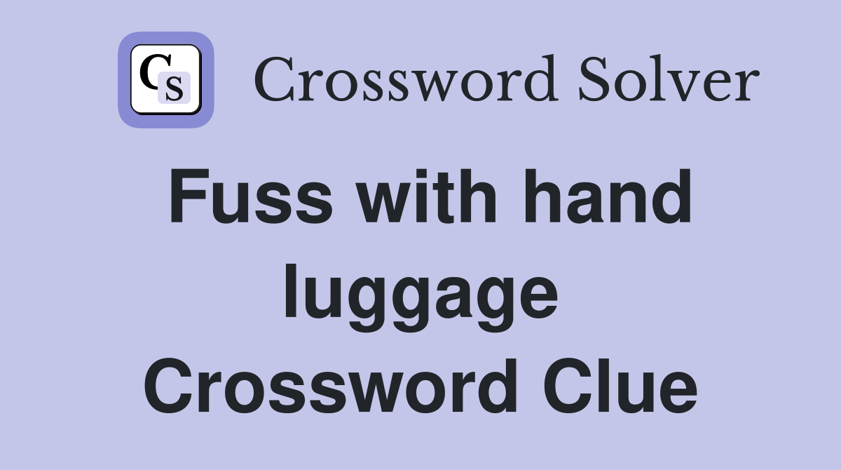 Fuss with hand luggage Crossword Clue