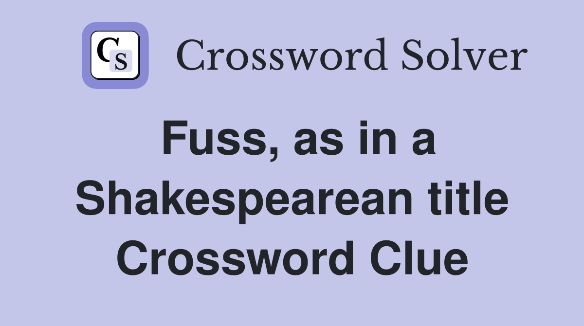 Fuss, as in a Shakespearean title Crossword Clue