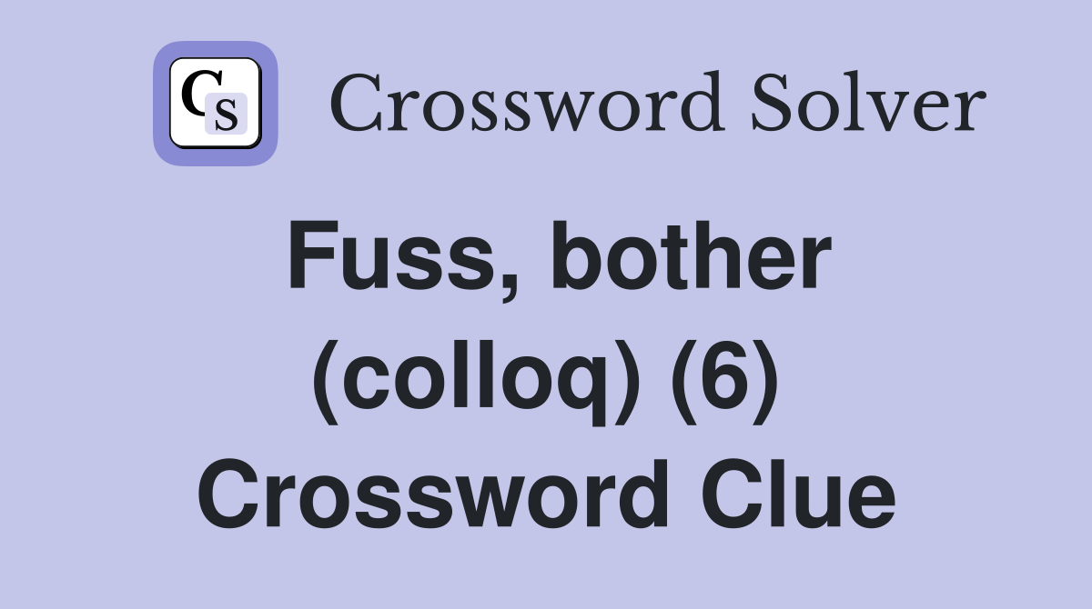 Fuss, bother (colloq) (6) Crossword Clue