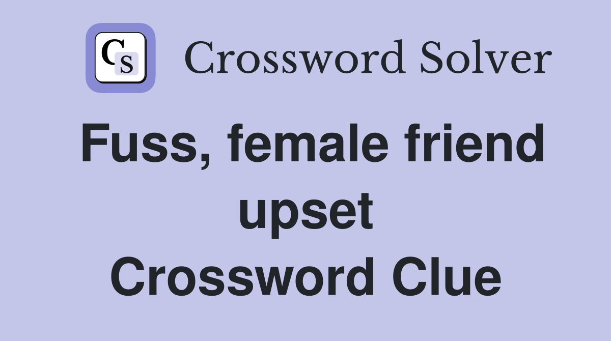 Fuss, female friend upset Crossword Clue