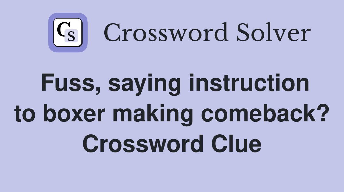 Fuss, saying instruction to boxer making comeback? Crossword Clue