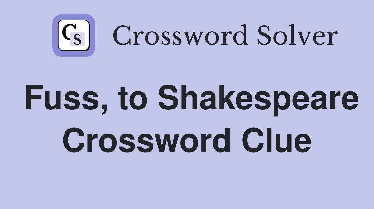 Fuss, to Shakespeare Crossword Clue