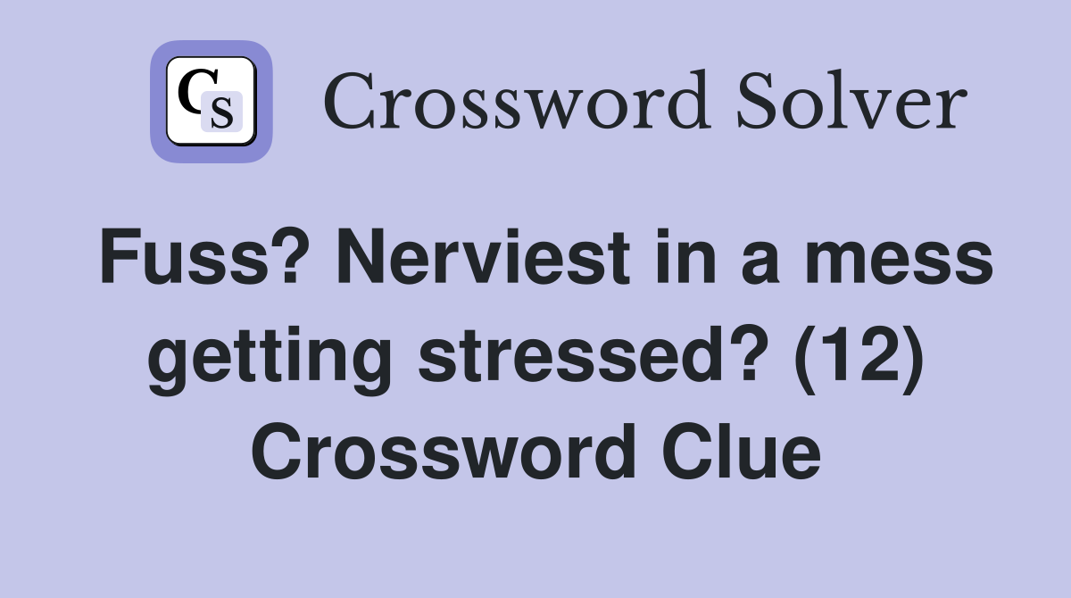 Fuss? Nerviest in a mess getting stressed? (12) Crossword Clue