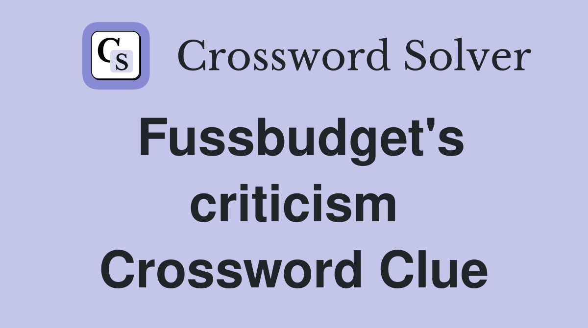 Fussbudget's criticism Crossword Clue