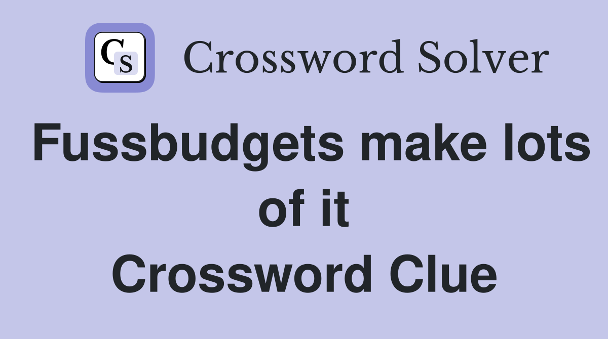 Fussbudgets make lots of it Crossword Clue