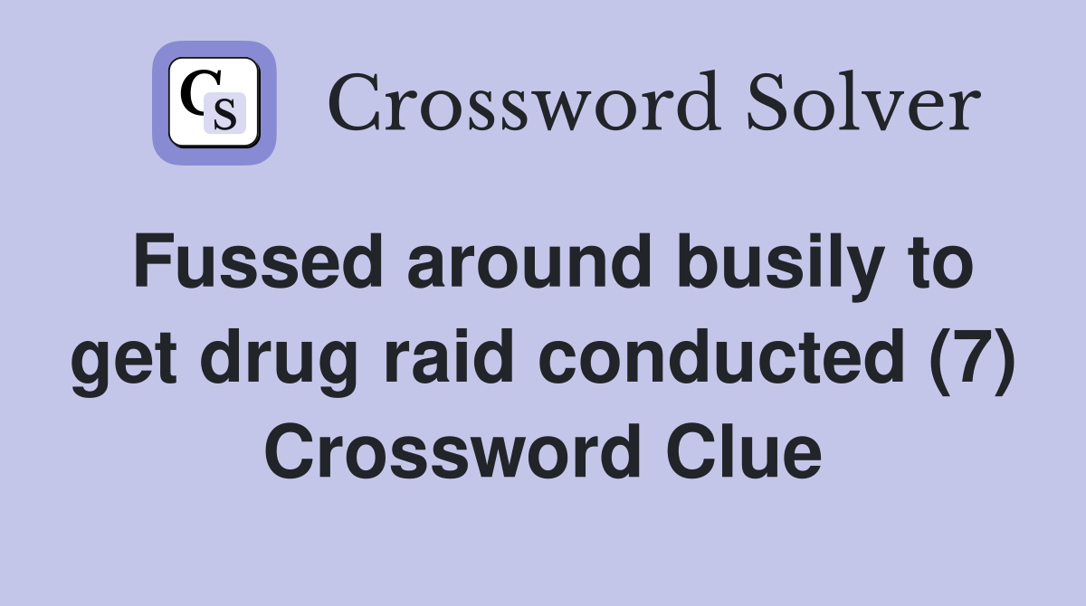 Fussed around busily to get drug raid conducted (7) Crossword Clue
