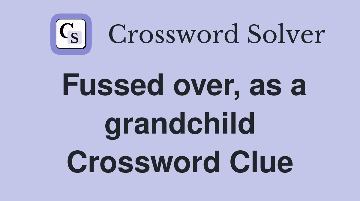 Fussed over, as a grandchild Crossword Clue