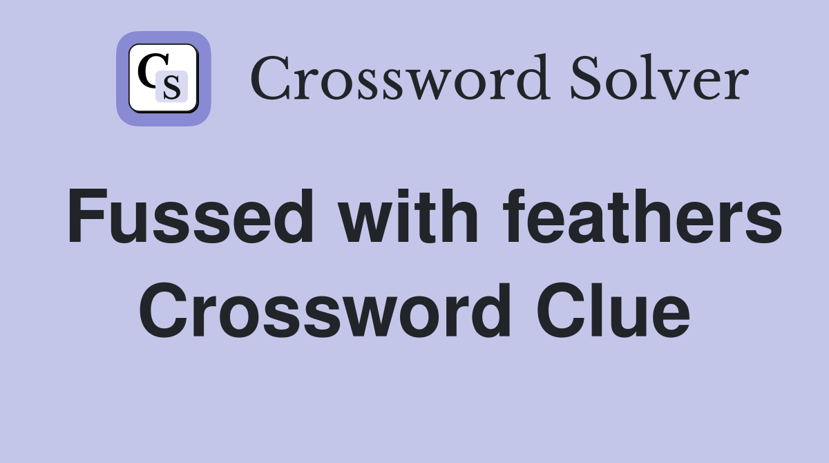 Fussed with feathers Crossword Clue