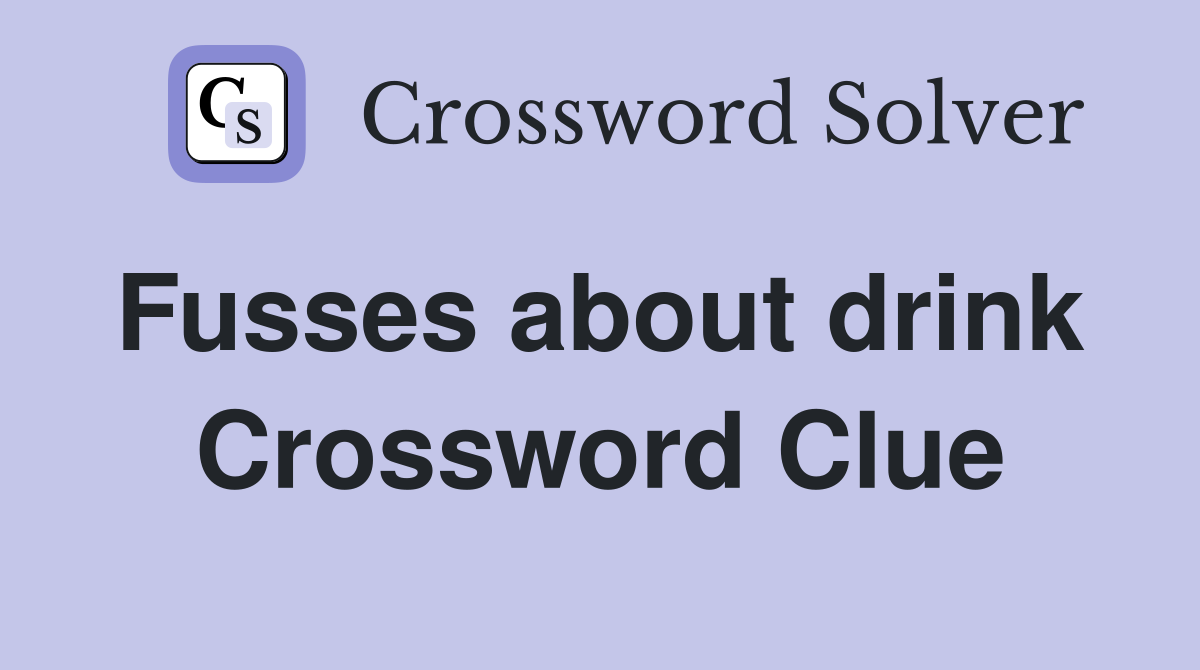 Fusses about drink  Crossword Clue