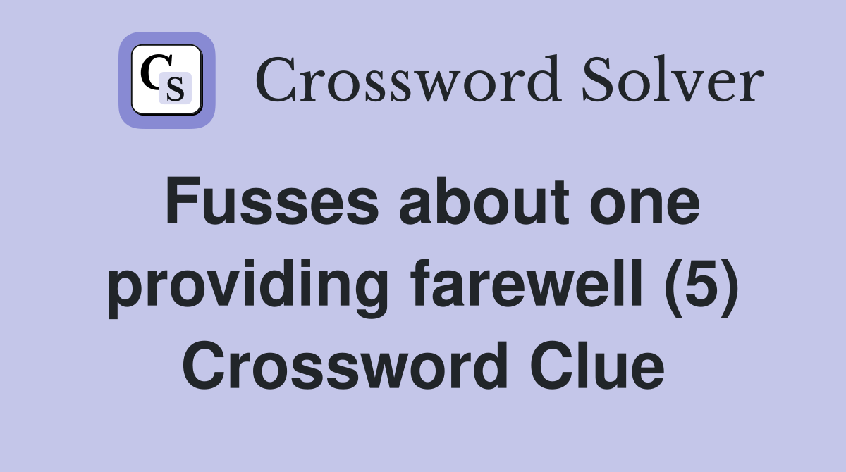 Fusses about one providing farewell (5) Crossword Clue