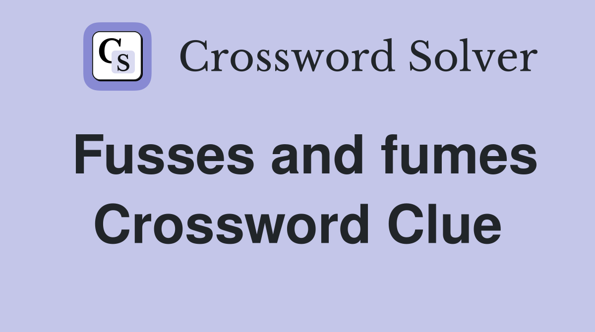 Fusses and fumes Crossword Clue