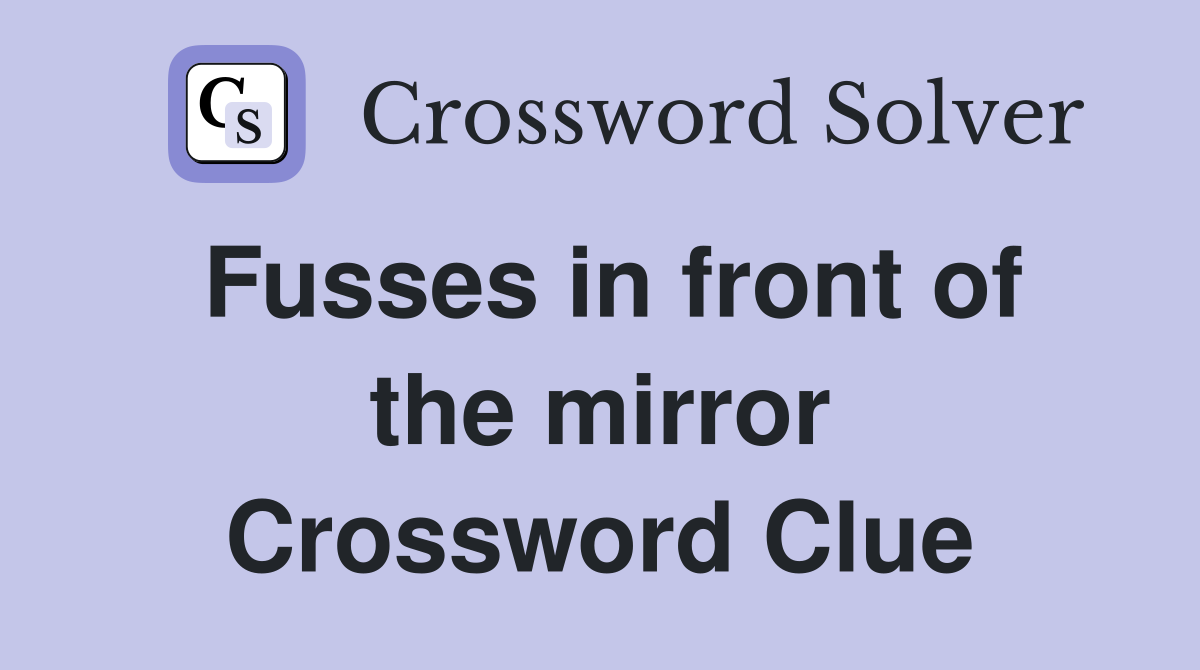 Fusses in front of the mirror Crossword Clue