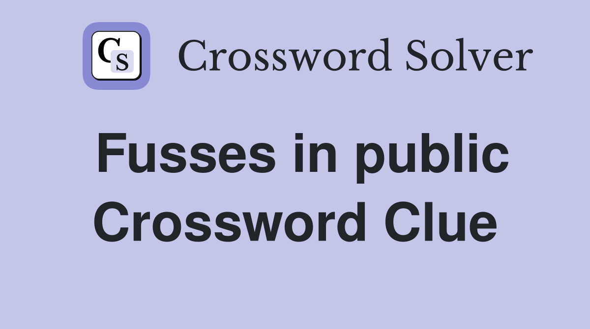 Fusses in public Crossword Clue