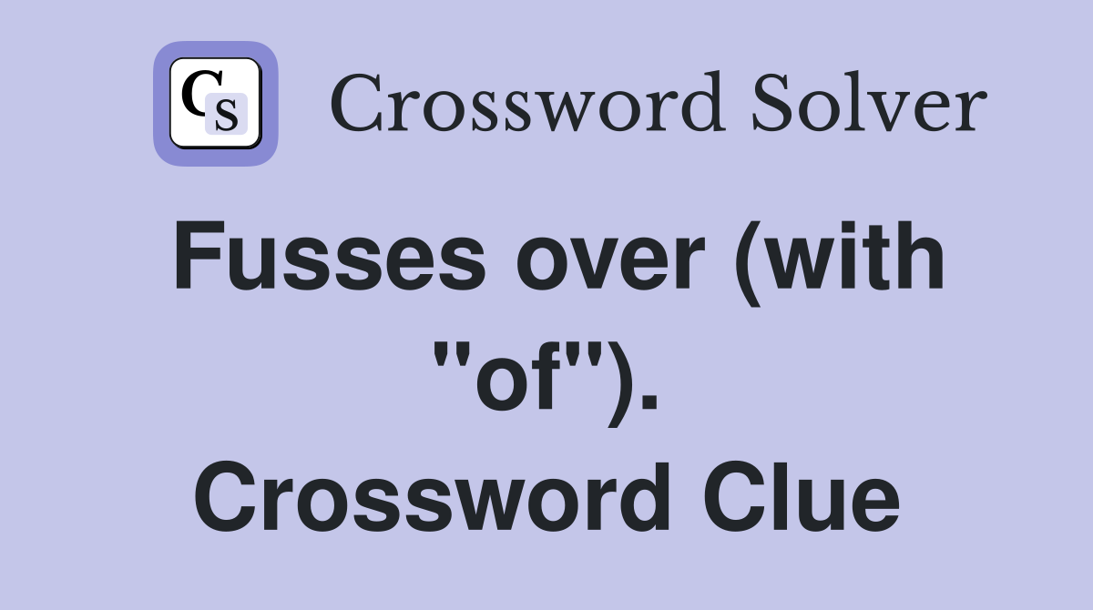 Fusses over (with "of"). Crossword Clue