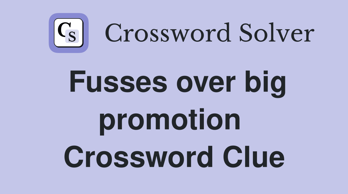 Fusses over big promotion  Crossword Clue