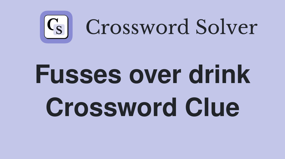 Fusses over drink  Crossword Clue