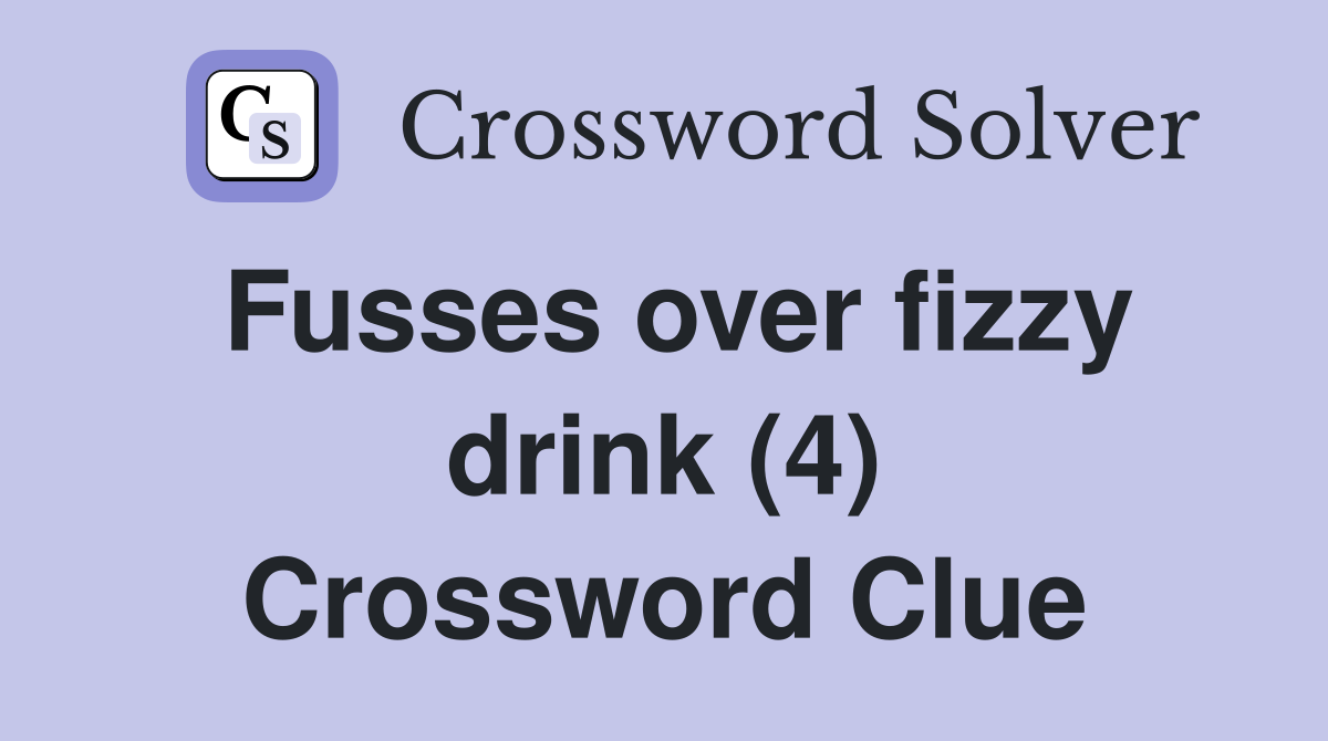 Fusses over fizzy drink (4) Crossword Clue