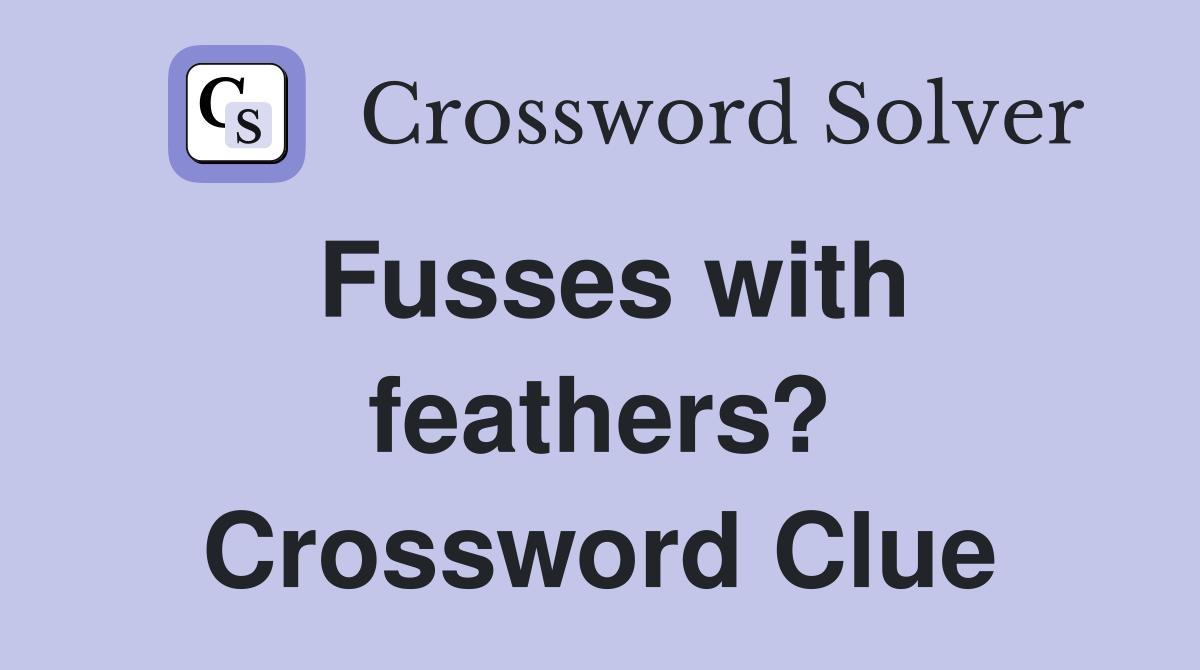 Fusses with feathers? Crossword Clue