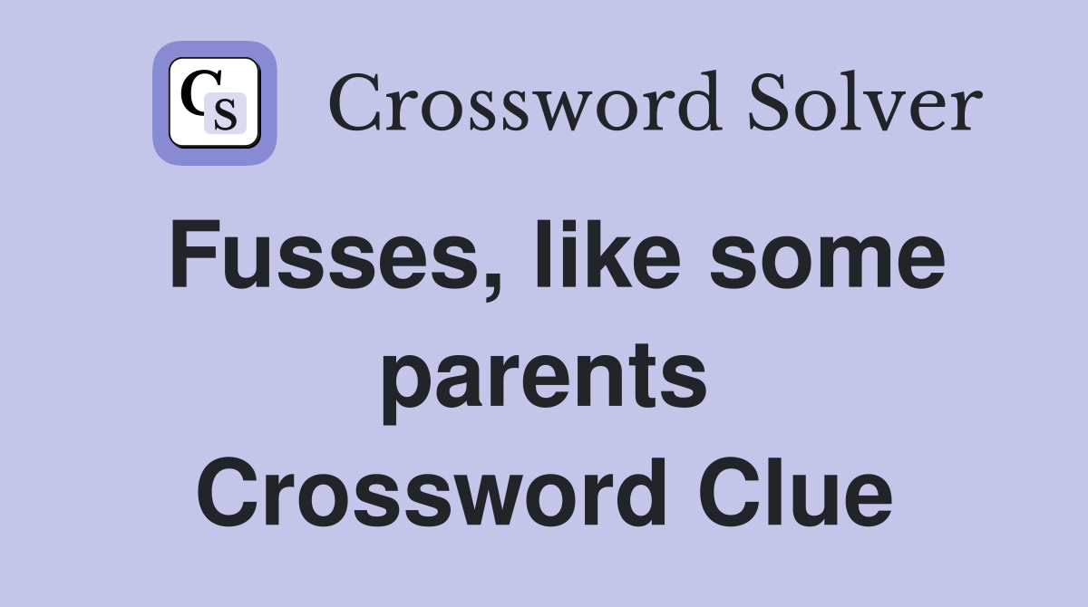 Fusses, like some parents Crossword Clue
