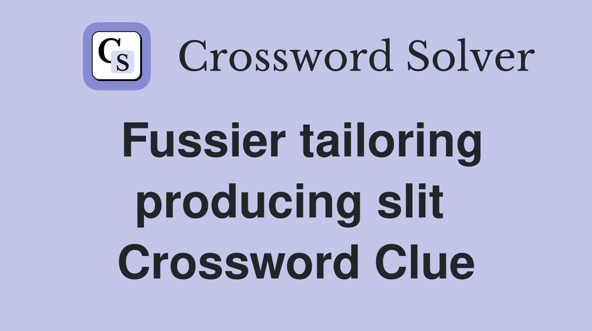 Fussier tailoring producing slit  Crossword Clue
