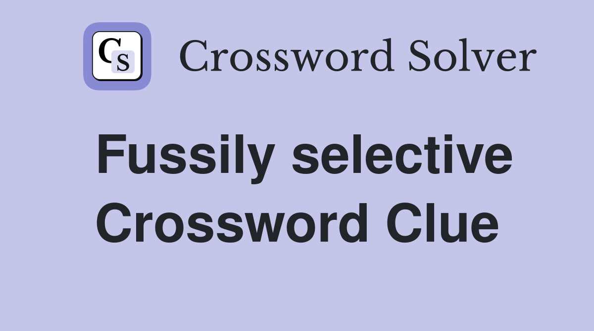 Fussily selective Crossword Clue