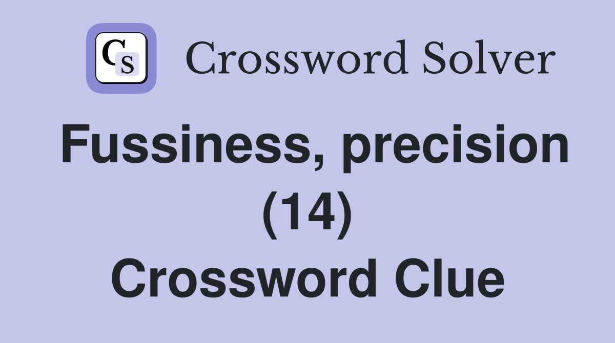 Fussiness, precision (14) Crossword Clue