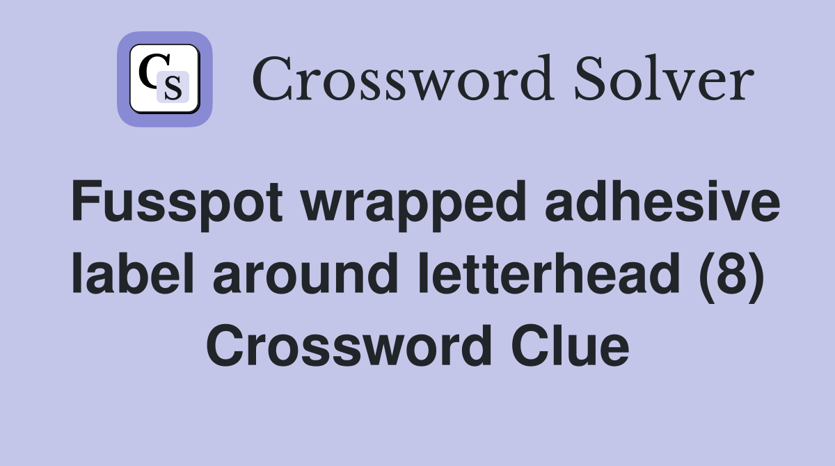 Fusspot wrapped adhesive label around letterhead (8) Crossword Clue