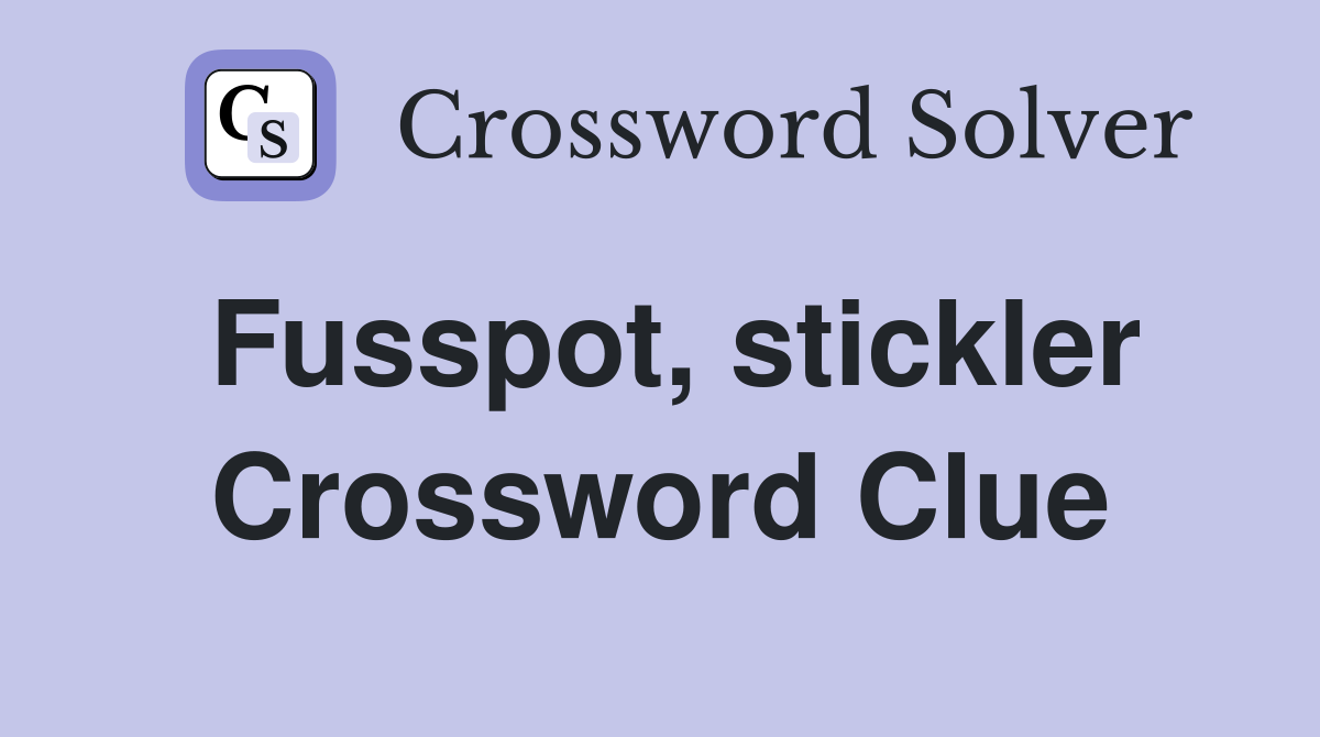 Fusspot, stickler Crossword Clue