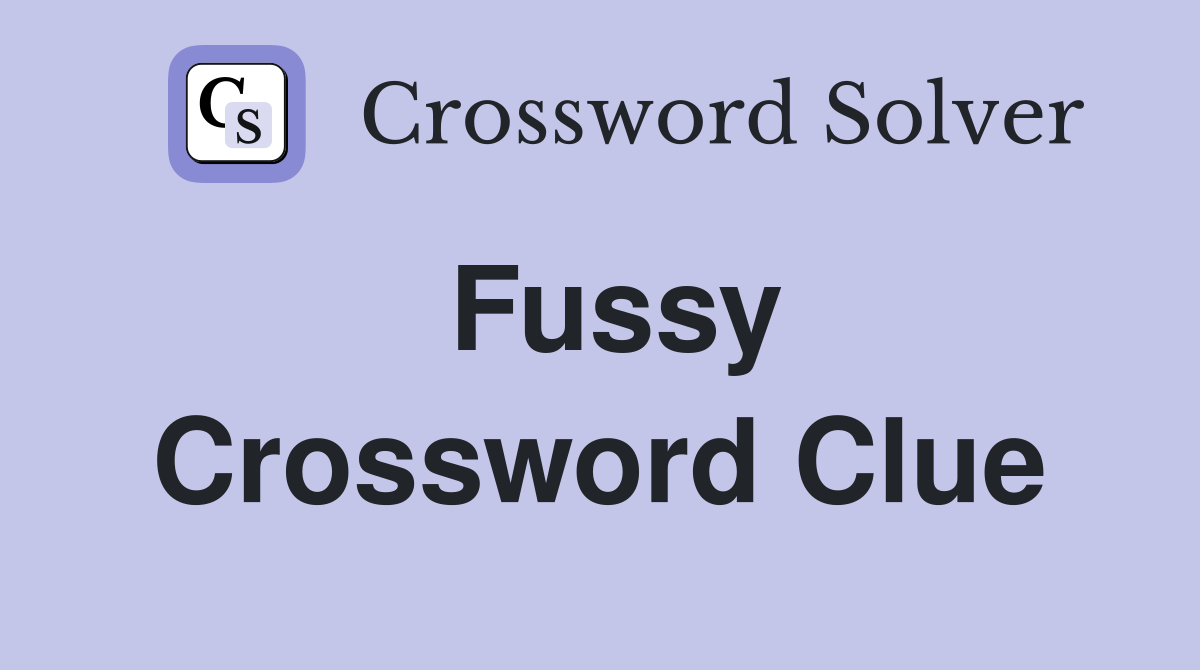 Fussy Crossword Clue