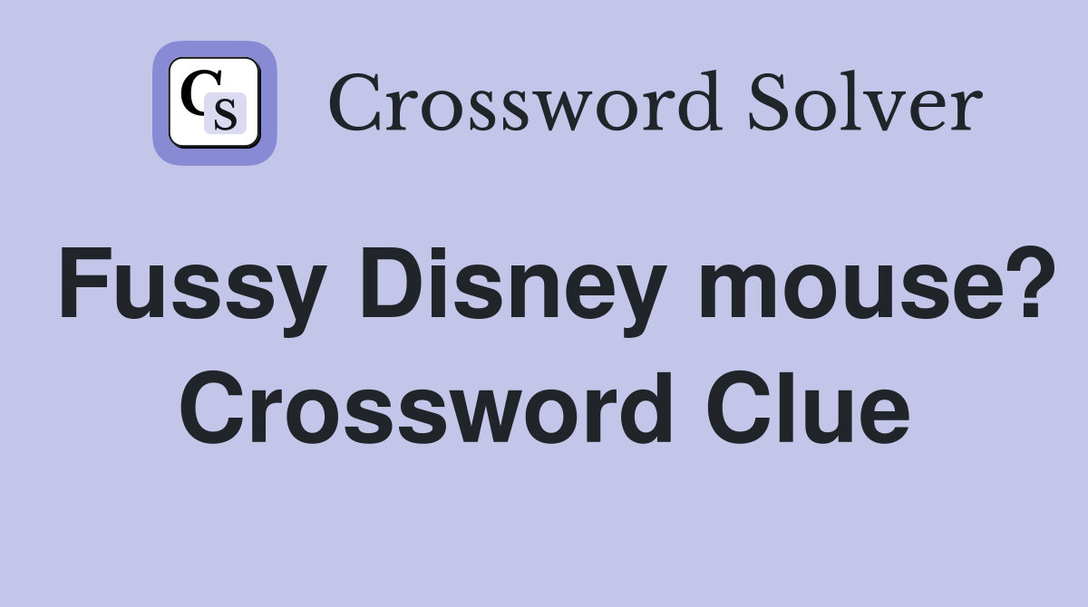 Fussy Disney mouse? Crossword Clue