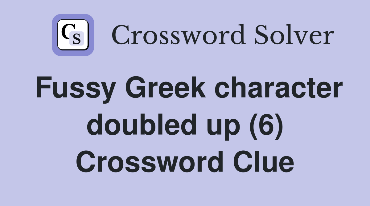 Fussy Greek character doubled up (6) Crossword Clue