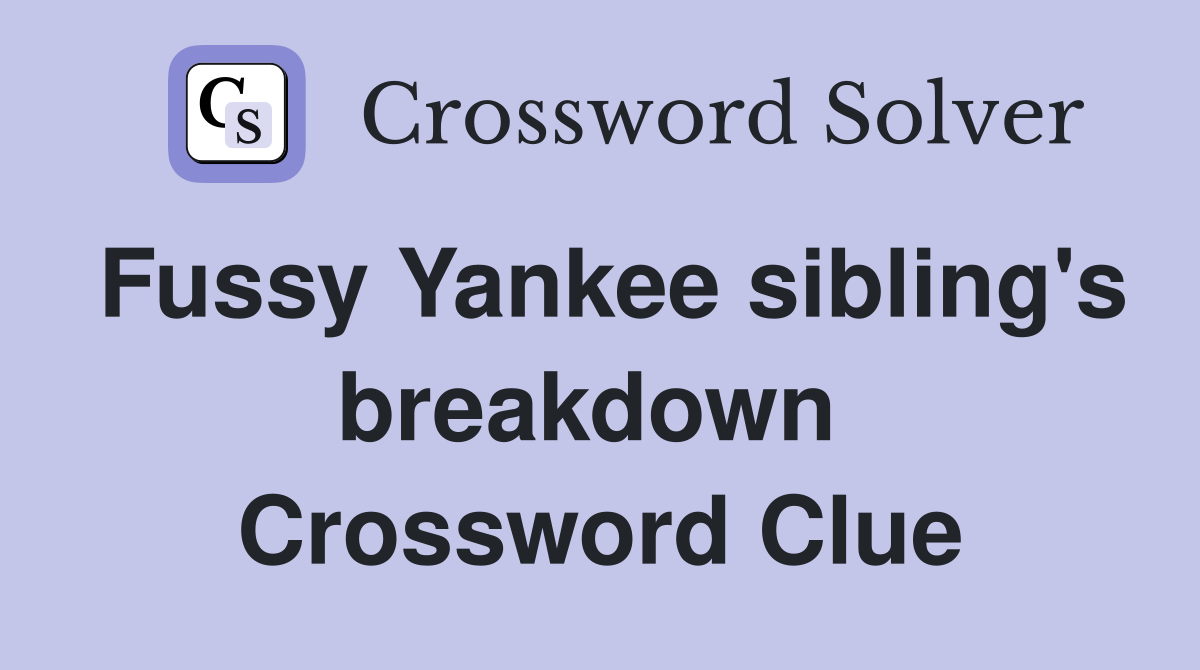 Fussy Yankee sibling's breakdown  Crossword Clue
